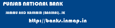 PUNJAB NATIONAL BANK  JAMMU AND KASHMIR (BANIHAL), JK    banks information 